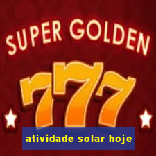 atividade solar hoje